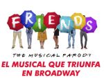 FRIENDS: La parodia musical 2025 EL MUSICAL QUE TRIUNFA EN BROADWAY