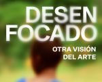Desenfocado. Otra visión del arte Exposición  Desenfocado. Otra visión del arte