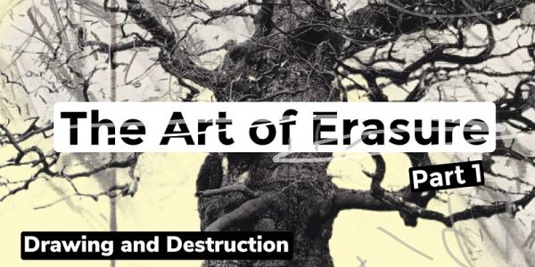 The Art of Erasure: Drawing and Destruction (PART 1) - Online