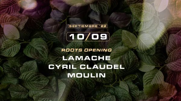 Roots Opening Party w/ Lamache + Cyril Claudel + Moulin